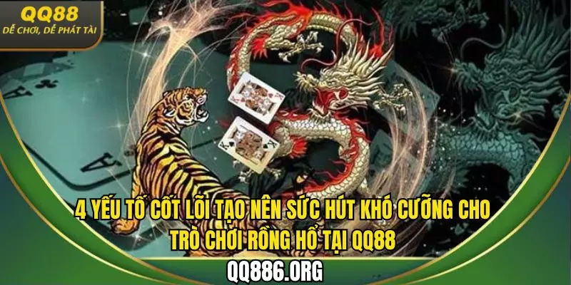 4 yếu tố cốt lõi tạo nên sức hút khó cưỡng cho trò chơi rồng hổ tại QQ88